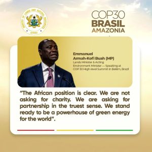 Excerpts of speech by Ghana’s Lands Minsiter and Acting Environment Minister, Hon. Emmanuel Armah-Kofi Buah (MP), at COP 30 High-level Summit in Belém, Brazil.